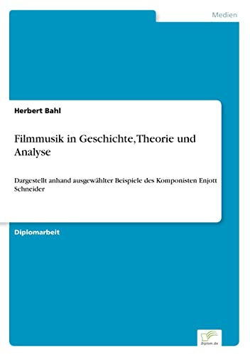 Filmmusik in Geschichte, Theorie und Analyse: Dargestellt anhand ausgewählter Beispiele des Komponisten Enjott Schneider