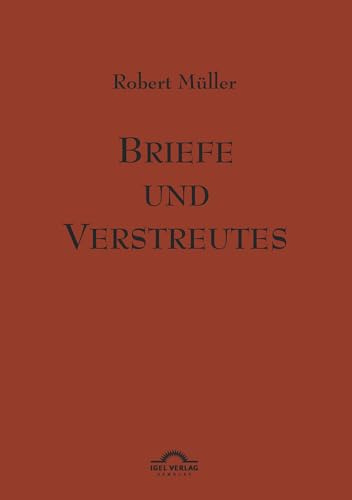 Robert Müller Werkausgabe: Briefe und Verstreutes: Robert Müller Werke - Band 13