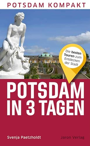 Potsdam in 3 Tagen: Die besten Touren zum Entdecken der Stadt (Potsdam kompakt)