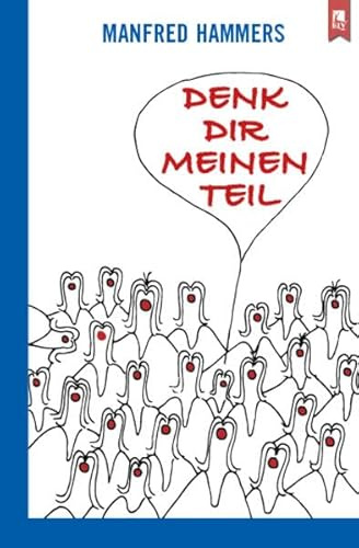 Denk dir meinen Teil: Satirische Betrachtungen, Lieder und Gedichte zwischen böser Übertreibung und erschreckender Realitätsnähe