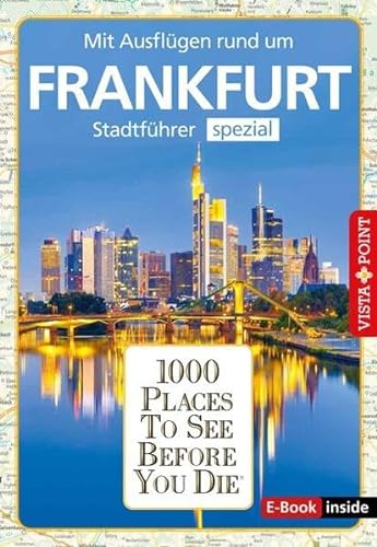 1000 Places To See Before You Die (E-Book inside): Stadtführer Frankfurt spezial: 1000 Places To See Before You Die. Die besten Tipps & Highlights. Mit Stadtplan