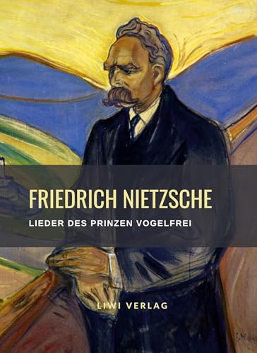 Friedrich Nietzsche: Lieder des Prinzen Vogelfrei. Vollständige Neuausgabe: Gedichte