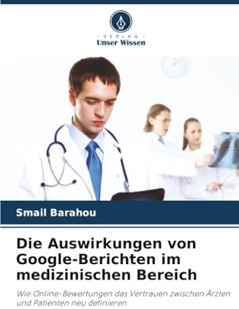 Die Auswirkungen von Google-Berichten im medizinischen Bereich: Wie Online-Bewertungen das Vertrauen zwischen Ärzten und Patienten neu definieren