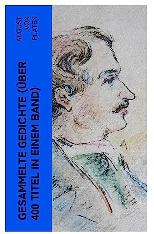 Gesammelte Gedichte (Über 400 Titel in einem Band): Balladen + Die Abbassiden + Romanzen und Jugendlieder + Gelegenheitsgedichte + Sonette