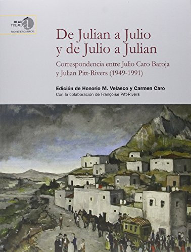 De Julián a Julio y de Julio a Julián : correspondencia entre Julio Caro Baroja y Julián Pitt-Rivers, 1949-1991 (De Acá y de Allá. Fuentes Etnográficas, Band 13)