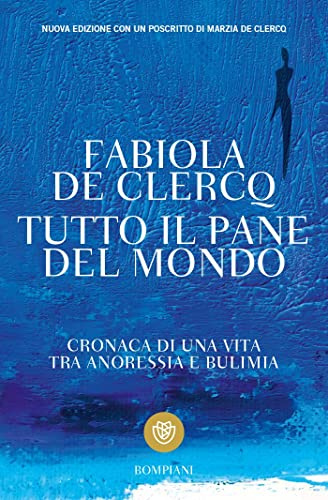 Tutto il pane del mondo: Cronaca di una vita tra anoressia e bulimia (Tascabili)