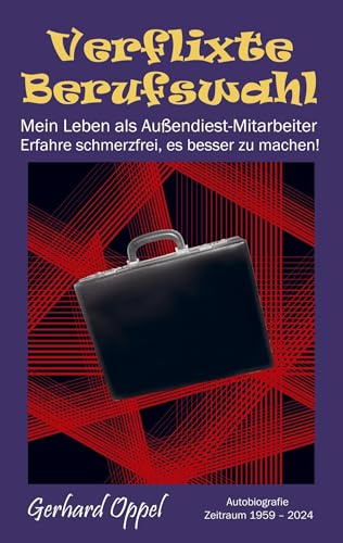 Verflixte Berufswahl: Mein Leben als Außendienst-Mitarbeiter - Erfahre schmerzfrei, es besser zu machen! - Autobiografie: Zeitraum 1959-2024