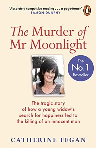 The Murder of Mr Moonlight: How Sexual Obsession, Greed and Arrogance Led to the Killing of an Innocent Man – the Definitive Story Behind the Trial That Gripped the Nation