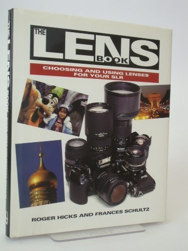 The Lens Book: Choosing and Using Lenses for Your Slr