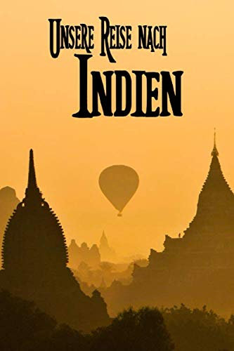 Unsere Reise nach Indien: Reisetagebuch zum Ausfüllen und Ankreuzen für eine Reise nach Indien / Über 100 Seiten für bis zu 45 Urlaubstage/ Notizbuch, Tagebuch für die Ferien / inkl. Packliste