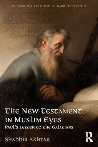 The New Testament in Muslim Eyes: Paul's Letter to the Galatians (Routledge Reading the Bible in Islamic Context Series)