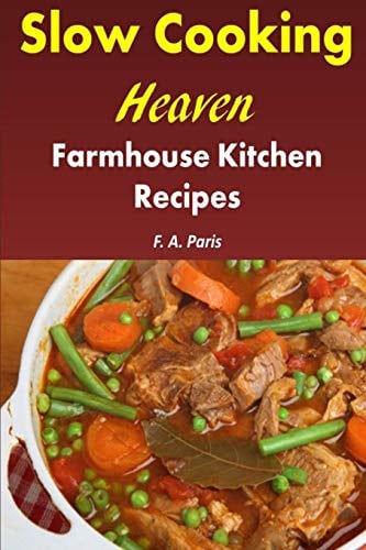 Slow Cooking Heaven: Farmhouse Kitchen Recipes: Top Recipes From The Slow Cooking, Healthy Eating Cookbook