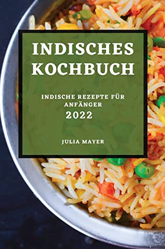 Indisches Kochbuch 2022: Indische Rezepte Für Anfänger
