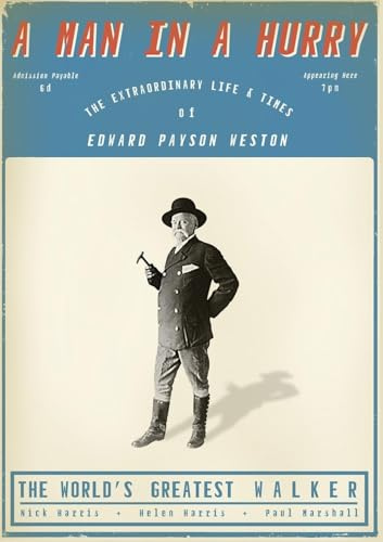 A Man in a Hurry: The Extraordinary Life and Times of Edward Payson Weston, The World's Greatest Walker
