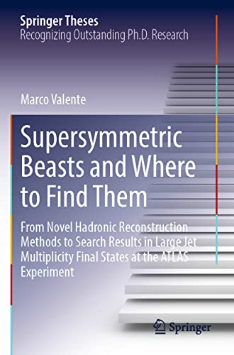 Supersymmetric Beasts and Where to Find Them: From Novel Hadronic Reconstruction Methods to Search Results in Large Jet Multiplicity Final States at the ATLAS Experiment (Springer Theses)