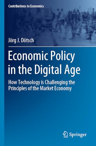 Economic Policy in the Digital Age: How Technology is Challenging the Principles of the Market Economy (Contributions to Economics)