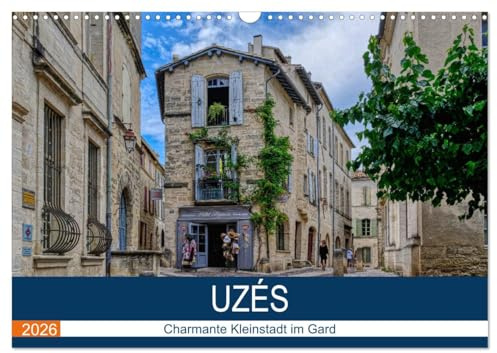 Uzés - Charmante Kleinstadt im Gard (Wandkalender 2026 DIN A3 quer), CALVENDO Monatskalender: Spaziergang durch die filmreife Altstadt von Uzés (CALVENDO Orte)