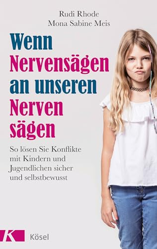 Wenn Nervensägen an unseren Nerven sägen: So lösen Sie Konflikte mit Kindern und Jugendlichen sicher und selbstbewusst. Überarbeitete Neuausgabe