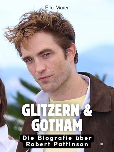 Glitzern & Gotham: Die Biografie über Robert Pattinson. Komplett in Farbe