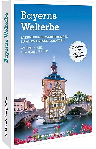 Reise-Bildband – Bayerns Welterbe: Faszinierende Wanderungen zu allen UNESCO-Schätzen. Einmalige Kultur und Natur entdecken. Auf zum Weltkurlturerbe Bayerns