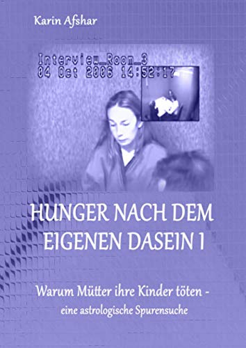 Hunger nach dem eigenen Dasein I: Warum Mütter ihre Kinder töten – eine astrologische Spurensuche (Die blaue Reihe)