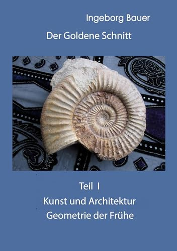 Der Goldene Schnitt: Teil I: Kunst und Architektur - Geometrie der Frühe