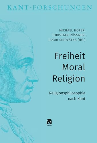 Freiheit – Moral – Religion: Religionsphilosophie nach Kant (Kant-Forschungen)
