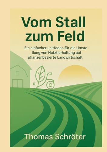 Vom Stall zum Feld: Ein einfacher Leitfaden für die Umstellung von Nutztierhaltung auf pflanzenbasierte Landwirtschaft