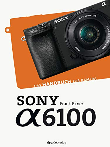 Sony Alpha 6100: Das Handbuch zur Kamera (dpunkt.kamerabuch)