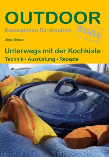 Unterwegs mit der Kochkiste: Technik • Ausrüstung • Rezepte (Outdoor Basiswissen, Band 214)