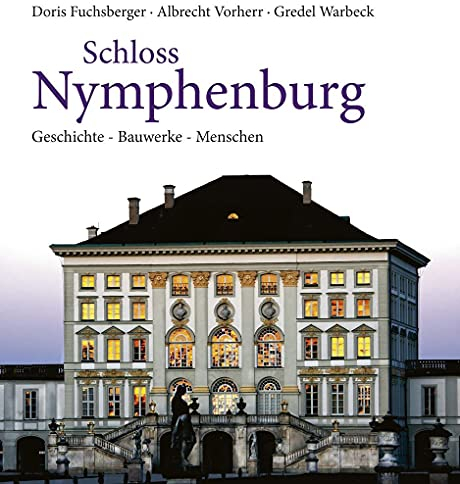 Schloss Nymphenburg: Bauwerke - Menschen - Geschichte