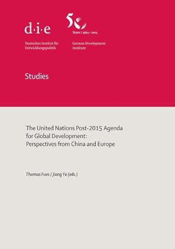 United Nations Post-2015 Agenda for global development: perspectives from China and Europe (DIE Studies des Deutschen Instituts für Entwicklungspolitik (DIE))