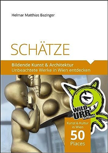 SCHÄTZE. Bildende Kunst & Architektur: Unbeachtete Werke in Wien entdecken (PLACES: Wien & Umgebung, Band 5)