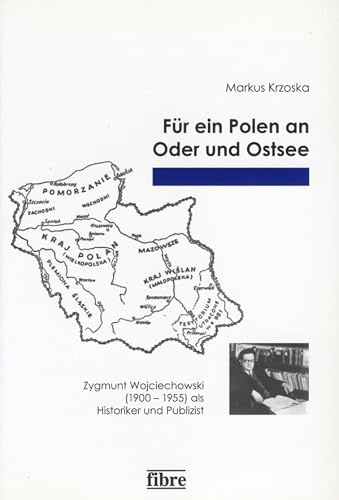 Für ein Polen an Oder und Ostsee: Zygmunt Wojciechowski (1900–1955) als Historiker und Publizist (Einzelveröffentlichungen des Deutschen Historischen Instituts Warschau, Band 8)