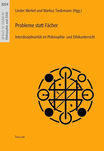 Probleme statt Fächer: Interdisziplinarität im Philosophie- und Ethikunterricht (Jahrbuch für Didaktik der Philosophie und Ethik)