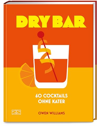 Dry Bar: 60 alkoholfreie Cocktail-Rezepte für Trinkgenuss ohne Kater - inkl. Einkaufs-Guide für Spirituosen-Alternativen