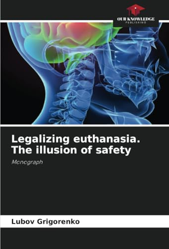 Legalizing euthanasia. The illusion of safety: Monograph