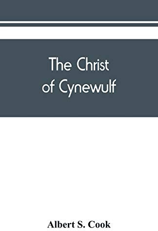 The Christ of Cynewulf; a poem in three parts, The advent, The ascension, and The last judgment