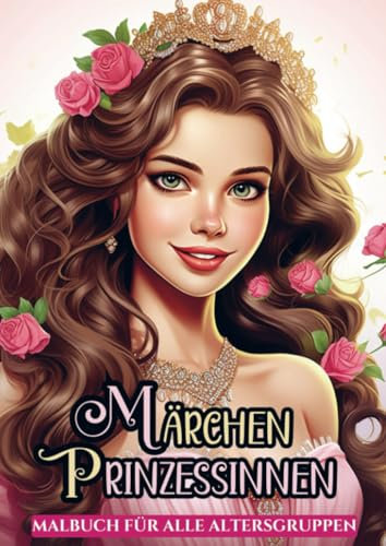 Malbuch für Alle Altersgruppen - Märchen Prinzessinnen: 25 Malvorlagen für stundenlange Entspannung