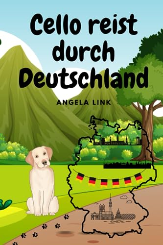 Cello reist durch Deutschland: 5 Kurzgeschichten für Kinder (Cello der Hund - Gute-Nacht-Geschichten)