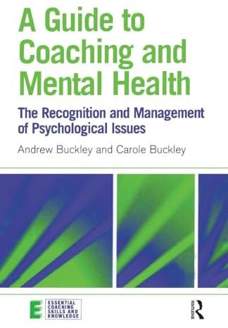 A Guide to Coaching and Mental Health: The Recognition and Management of Psychological Issues (Essential Coaching Skills and Knowledge)