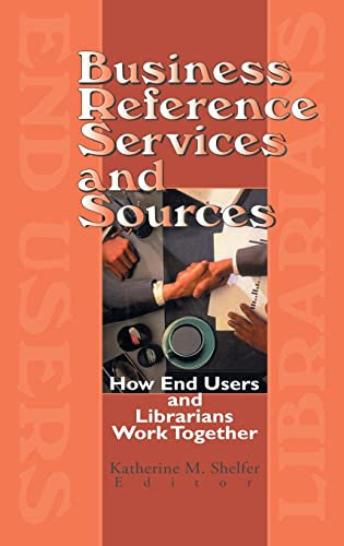 Business Reference Services and Sources: How End Users and Librarians Work Together (The Reference Librarian , Vol 27, No 58)