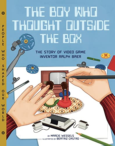 Boy Who Thought Outside the Box: The Story of Video Game Inventor Ralph Baer (People Who Shaped Our World)