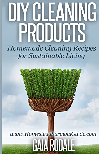DIY Cleaning Products: Homemade Cleaning Recipes for Sustainable Living (Sustainable Living & Homestead Survival Series)
