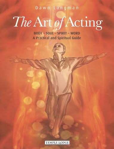 The Art of Acting: Body - Soul - Spirit - Word: A Practical and Spiritual Guide (Volume 1) (The Actor of the Future)