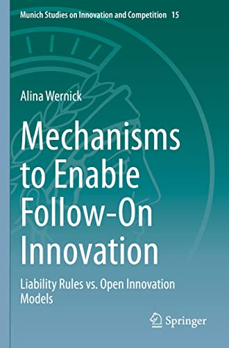 Mechanisms to Enable Follow-On Innovation: Liability Rules vs. Open Innovation Models: 15 (Munich Studies on Innovation and Competition, 15)