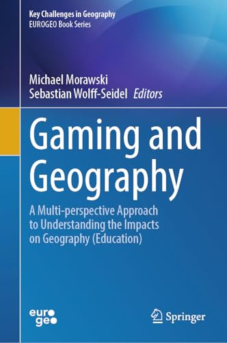 Gaming and Geography: A Multi-perspective Approach to Understanding the Impacts on Geography (Education) (Key Challenges in Geography)
