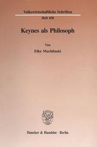 Keynes als Philosoph.: Dissertationsschrift (Volkswirtschaftliche Schriften, Band 458)