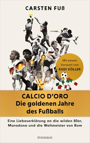 Calcio d'Oro - Die goldenen Jahre des Fußballs: Eine Liebeserklärung an die wilden 80er, Maradona und die Weltmeister von Rom - Mit exklusiven Einblicken von Völler, Klinsmann, Matthäus und Co.