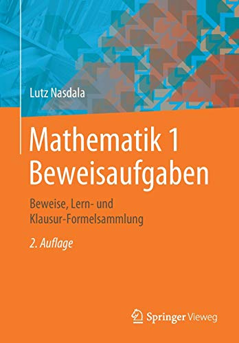 Mathematik 1 Beweisaufgaben: Beweise, Lern- und Klausur-Formelsammlung